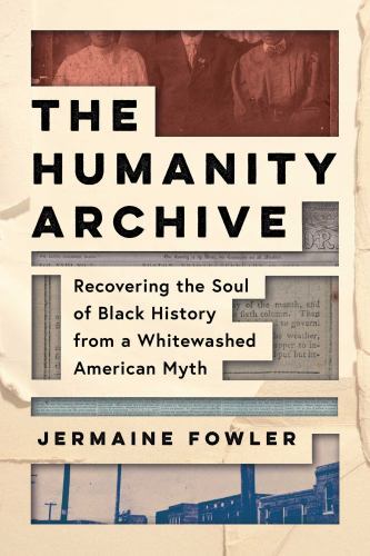 The Humanity Archive: Recovering the Soul of Black History from a Whitewashed A