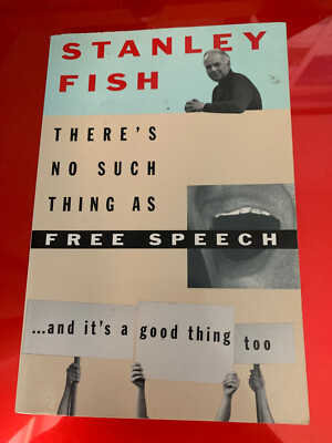 Stanley Fish, There's No Such Thing as Free Speech, Oxford UP, 1994
