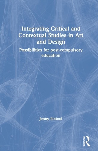 Integrating Critical and Contextual Studies in Art and Design - 9781138786943