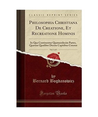 Philosophia Christiana De Creatione, Et Recreatione Hominis, Vol. 1 of 3: In Qua