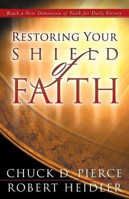 Restoring Your Shield of Faith by Chuck D. Pierce, Robert Hei... - 9780800796990