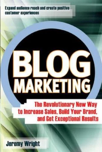 Blog Marketing: The Revolutionary New Way To Increase Sales, Build Your Bra...