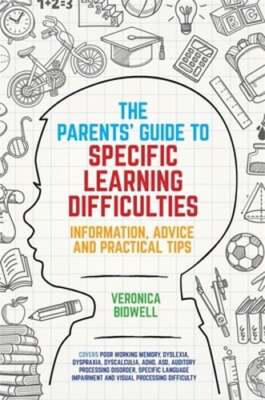 The Parents' Guide to Specific Learning Difficulties: Information, Advice and