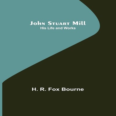 John Stuart Mill His Life and Works H. R. Fox Bourne Paperback Al