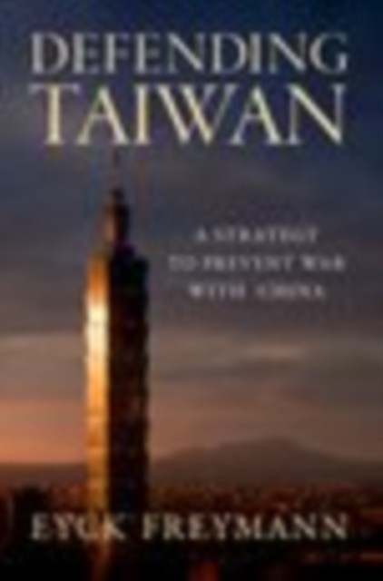Defending Taiwan : A Strategy To Prevent War With China Eyck (Hoover Fellow, Hoover Fellow, Stanford University) Freymann - Image 2