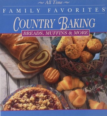 Country Baking - Breads, Muffins And More (All Time Family Favorites Series)