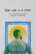 Your Life Is a Story: G.K. Chesterton and the Paradox of Freedom by Stiller