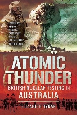 Atomic Thunder: British Nuclear testing in Australia by Tynan, Dr Elizabeth