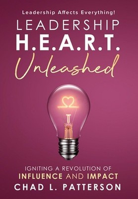 Leadership H.E.A.R.T. Unleashed: Igniting a Revolution of Influence and Impact b