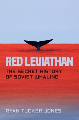 Red Leviathan: The Secret History of Soviet Whaling by Ryan Tucker Jones (Englis