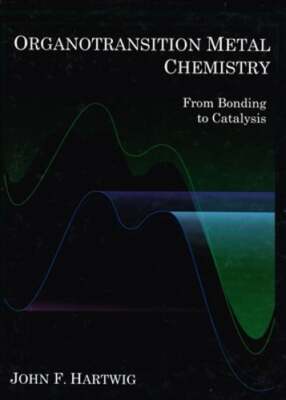 Organotransition Metal Chemistry: From Bonding to Catalysis by John F Hartwig