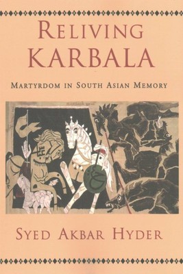 Reliving Karbala : Martyrdom in South Asian Memory, Paperback by Hyder, Syed ...