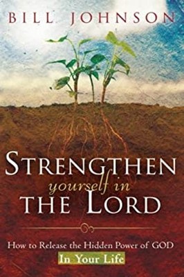 Strengthen Yourself in the Lord : How to Release the Hidden Power