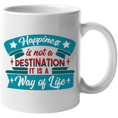 Happiness Is Not A Destination It Is A Way Of Life. Inspiring Coffee & Tea Mug