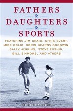 Fathers & Daughters & Sports: Featuring Jim Craig, Chris Evert, Mike Golic, ...