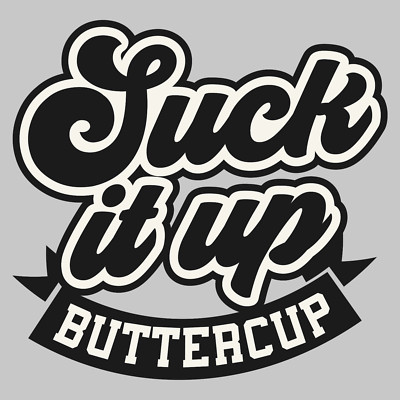 Suck it up buttercup 10'' Width DTF Print Sheet Ready To Press Heat Transfer