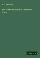M. C. Spaulding | The Administrations Of The United States | Buch | Englisch
