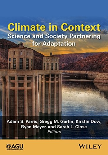 Climate in Context: Science and Society Partner. Parris, Garfin, Dow, Meyer,**