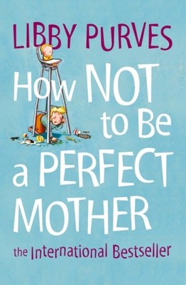 HOW NOT TO BE A PERFECT MOTHER by Libby Purves Paperback Self Help Business