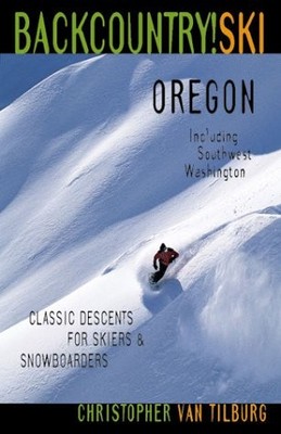 Backcountry Ski! Oregon: Classic Descents for Skiers and Snowboarders, Inclu...