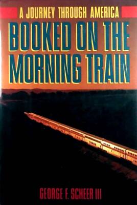 Booked on the Morning Train: A Journey Through America by George F. Scheer III