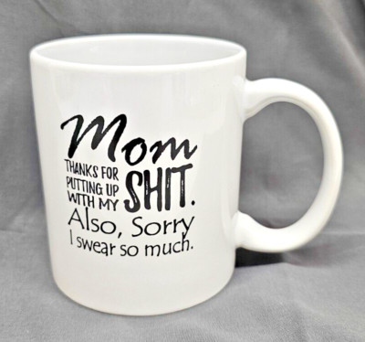 Mom Thanks For Putting Up With My S#!t Also Sorry I Swear So Much coffee cup mug