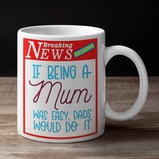 If Being A Mum Was Easy Dad's Would Do It Birthday Mothers Day Breaking News Mug