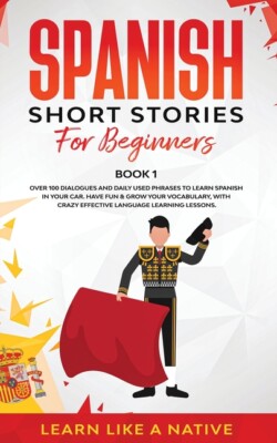 Spanish Short Stories For Beginners Book 1: Over 100 Dialogues And Daily Us...