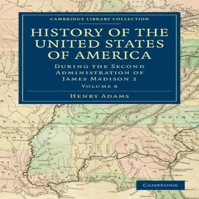 History of the United States of America (1801 1817) Volume 8 Duri
