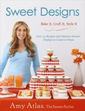 Sweet Designs : Bake It, Craft It, Style It Hardcover Amy Atlas