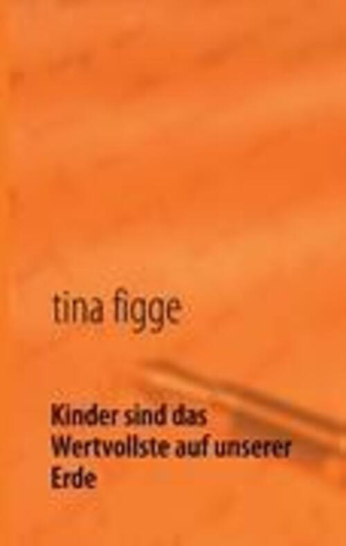 Tina Figge | Kinder Sind Das Wertvollste Auf Unserer Erde |
