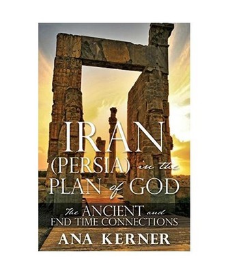 Iran [Persia] in the Plan of God: The Ancient and End Time Connections: The Anci