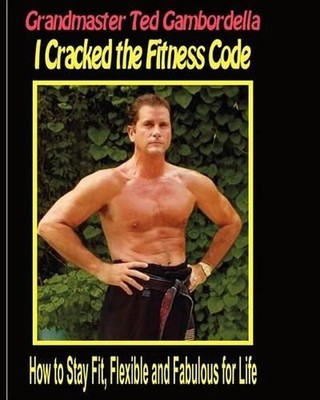 I Cracked The Fitness Code: How To Stay Fit, Flexibile And Fabulous For Life by