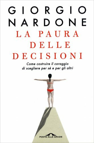 Libri Giorgio Nardone - La Paura Delle Decisioni. Come Costruire Il Coraggio Di - Immagine 3