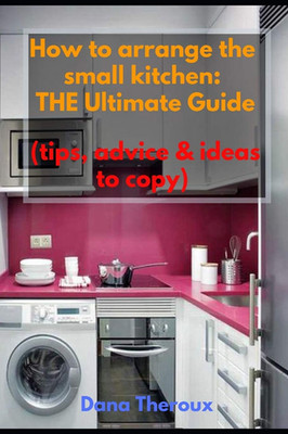How to arrange the small kitchen: THE Ultimate Guide (Tips, advice & ideas to co