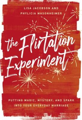 The Flirtation Experiment: Putting Magic, Mystery, and Spark Into Your...