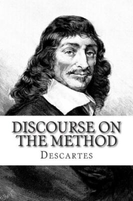 Discourse On The Method: Of Rightly Conducting The Reason And Seeking Truth...