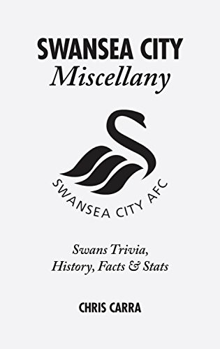 Swansea City Miscellany: Swans Trivia, History, Facts and Stats by Carra New^*