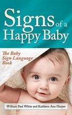 Signs of a Happy Baby: The Baby Sign Language Book by White, Harper H.+