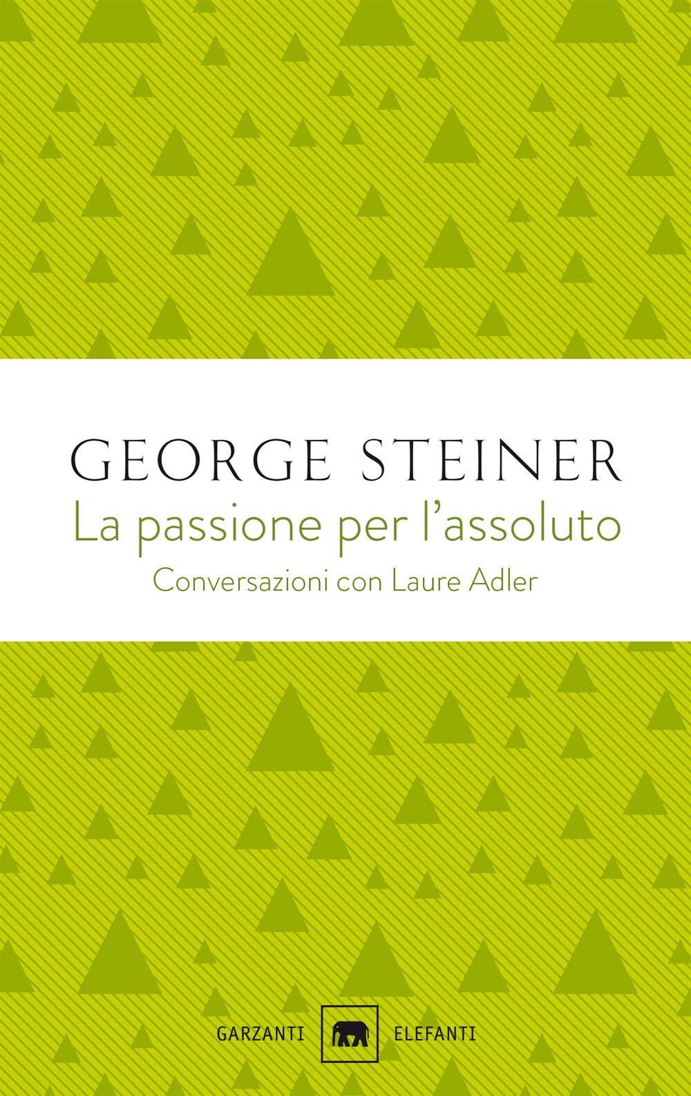 La passione per l'assoluto. Conversazioni con Laure Adler - Steiner George...