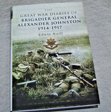 THE GREAT WAR DIARIES OF BRIGADIER ALEXANDER JOHNSTON 1914-1917 Astill 2007