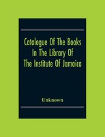 Unknown | Catalogue Of The Books In The Library Of The Institute Of Jamaica