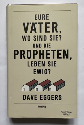 Eure Väter, wo sind sie? Und die Propheten, leben sie ewig? Dave Eggers sehr gut