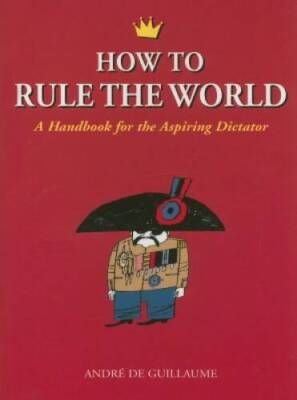 How to Rule the World: A Handbook for the Aspiring Dictator - Paperback - GOOD