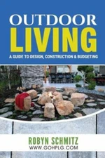 Outdoor Living: A Guide to Design, Construction and Budgeting
