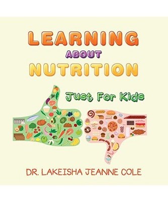 Learning About Nutrition: Just for Kids: Just for Kids, Lakeisha Jeanne Cole