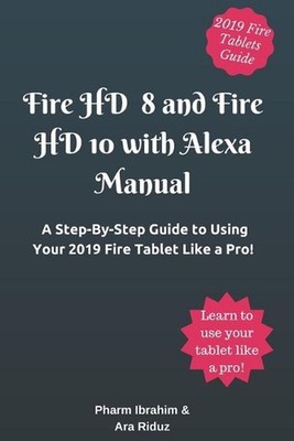 Fire HD 8 and Fire HD 10 with Alexa Manual: A Step-By-Step Guide to Using Your 2