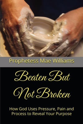 #ad Beaten But Not Broken: How God Uses Pressure Pain and Process to Reveal Your Pu $21.66