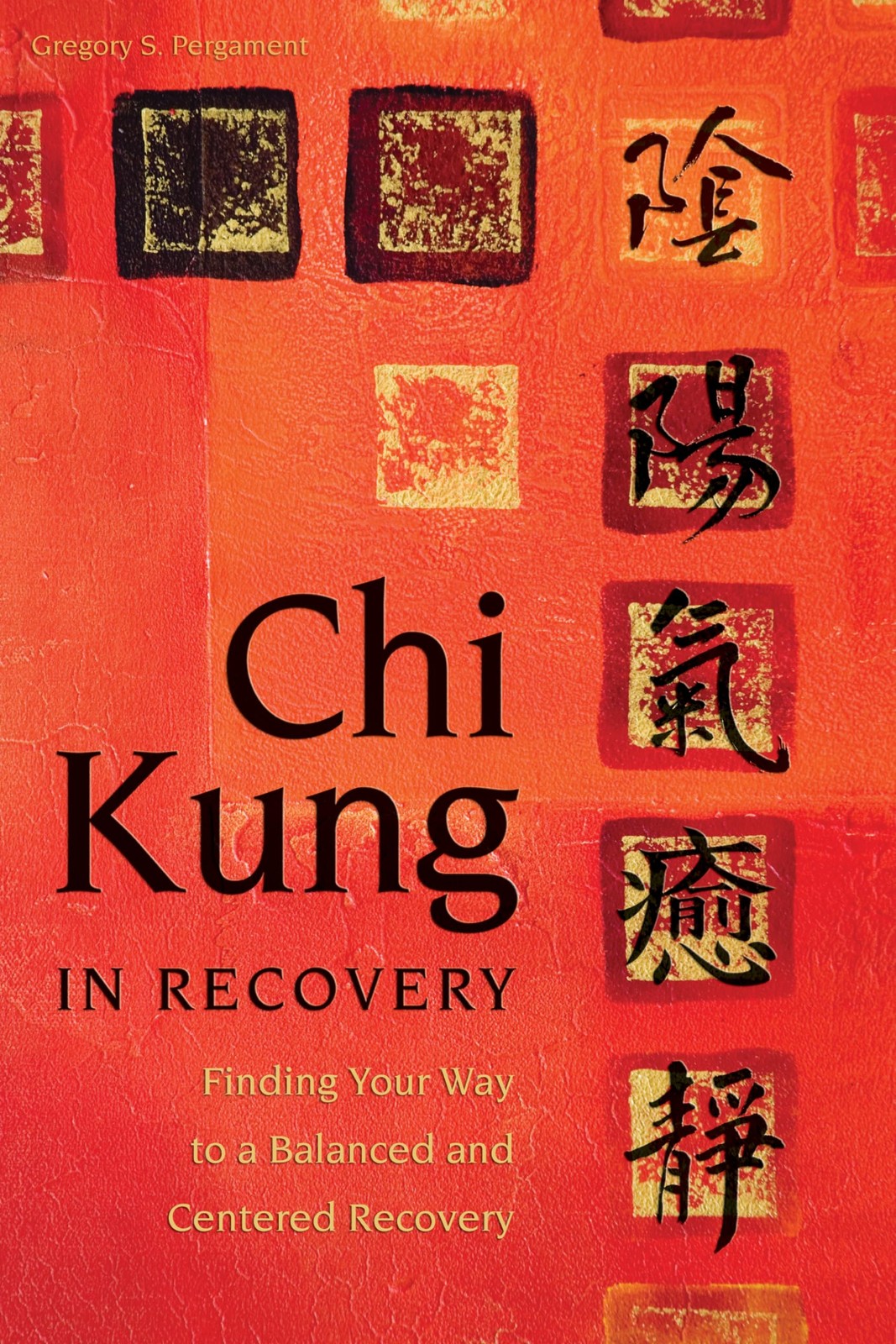 Chi Kung in Recovery: Finding Your Way to a Balanced and Centered Recovery By G