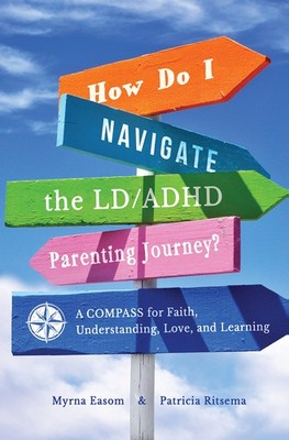 How Do I Navigate the LD/ADHD Parenting Journey?: A Compass for Faith, Under...